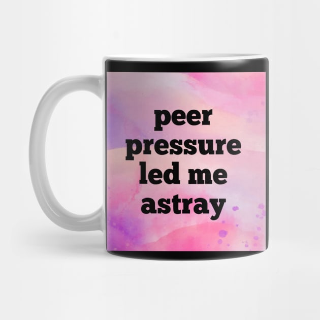 Peer Pressure Led Me Astray by Emma Lorraine Aspen